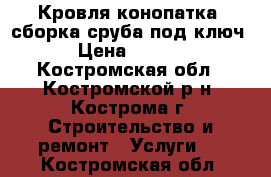Кровля,конопатка. сборка сруба под ключ. › Цена ­ 1 000 - Костромская обл., Костромской р-н, Кострома г. Строительство и ремонт » Услуги   . Костромская обл.